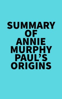 Summary of Annie Murphy Paul's  Origins
