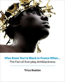 #You Know You're Black in France When - The Fact of Everyday Antiblackness