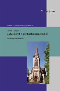 Gottesdienst in der Konfirmandenarbeit - Eine triangulative Studie
