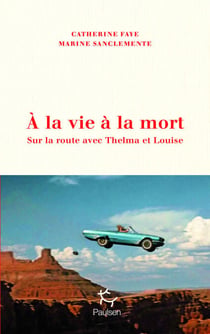 À la vie à la mort - Sur la route avec Thelma et Louise