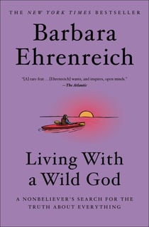 Living with a Wild God - A Nonbeliever's Search for the Truth about Everything