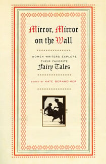 Mirror, Mirror on the Wall - Women Writers Explore Their Favorite Fairy Tales