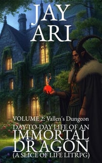 Day-To-Day Life of an Immortal Dragon (A Slice-Of-Life LitRPG) Volume 2: Vallen’s Dungeon - Day-to-Day Life of an Immortal Dragon (A Slice-Of-Life LitRPG), #2