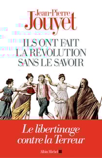 Ils ont fait la Révolution sans le savoir - Le libertinage contre la Terreur