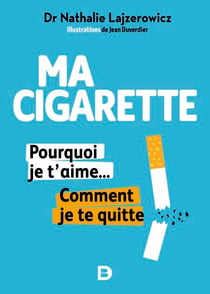 Ma cigarette, pourquoi je t'aime... Comment je te quitte - Arrêter de fumer, c'est possible, tranquillement et sans souffrir