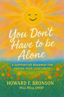 You Don't Have to Be Alone - A Supportive Roadmap for Ending Your Loneliness