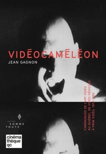 Vidéocaméléon - Chroniques de l'art vidéo au Québec, de Vidéo véhicule à Prix vidéo, 1972-1992