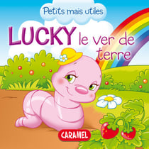 Lucky le ver de terre - Les petits animaux expliqués aux enfants