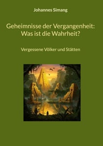 Geheimnisse der Vergangenheit: Was ist die Wahrheit? - Vergessene Völker und Stätten