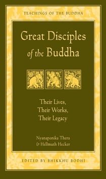 Great Disciples of the Buddha - Their Lives, Their Works, Their Legacy