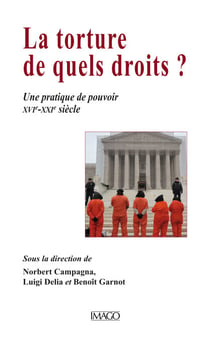 La torture, de quels droits ? - Une pratique de pouvoir XVIe-XXIe siècle