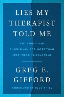 Lies My Therapist Told Me - Why Christians Should Aim for More Than Just Treating Symptoms