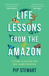 Life Lessons From the Amazon - A Guide to Life From One Epic Jungle Adventure