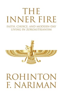 The Inner Fire - Faith, Choice, and Modern-day Living in Zoroastrianism