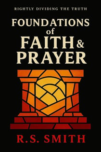 Rightly Dividing the Truth: Foundations of Faith and Prayer