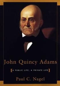 John Quincy Adams - A Public Life, A Private Life