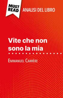 Vite che non sono la mia di Emmanuel Carrère (Analisi del libro) - Analisi completa e sintesi dettagliata del lavoro