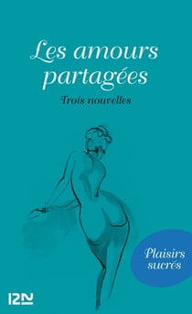 Les amours partagées - Trois nouvelles érotiques classiques