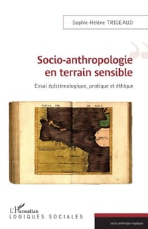 SOCIO ANTHROPOLOGIE EN TERRAIN SENSIBLE - Essai épistémologique, pratique et éthique