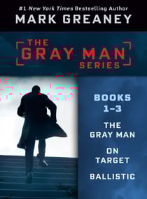 Mark Greaney's Gray Man Series: Books 1-3 - THE GRAY MAN, ON TARGET, BALLISTIC