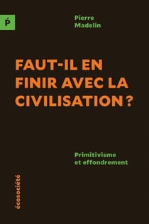Faut-il en finir avec la civilisation? - Primitivisme et effondrement