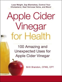 Apple Cider Vinegar For Health - 100 Amazing and Unexpected Uses for Apple Cider Vinegar
