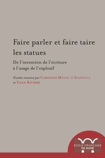 Faire parler et faire taire les statues - De l’invention de l’écriture à l’usage de l’explosif