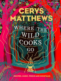 Where the Wild Cooks Go - Recipes, Music, Poetry, Cocktails