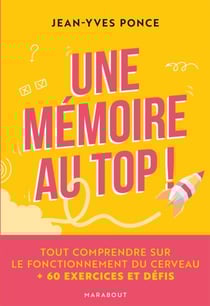 Une mémoire au top ! - Tout comprendre sur le fonctionnement du cerveau + 60 exercices et défis