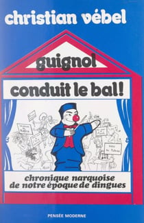 Guignol conduit le bal ?! - Chronique narquoise de notre époque de dingues