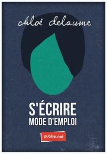 S’écrire mode d'emploi - Vécu mis en fiction, mais jamais inventé.