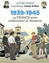 Le fil de l'Histoire raconté par Ariane & Nino - 1939-1945 -La France entre collaboration et résistance