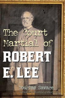 The Court Martial of Robert E. Lee - A Novel