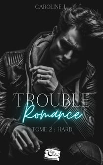 Trouble romance - Tome 2 : Hard