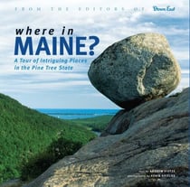 Where in Maine - A Tour of Intriguing Places in the Pine Tree State
