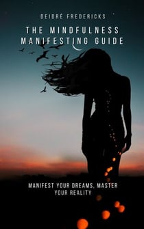 The Mindfulness Manifesting Guide - A Guide to Mindfulness