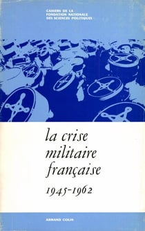 La crise militaire française, 1945-1962 - Aspects sociologiques et idéologiques