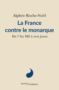 La France contre le monarque - De l'An Mil à nos jours