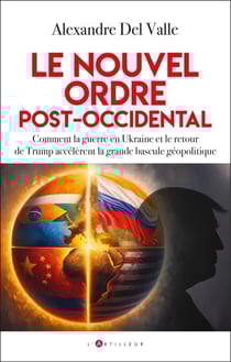 Le nouvel ordre post-occidental - Comment la guerre en Ukraine et le retour de Trump accélèrent la grande bascule géopolitique