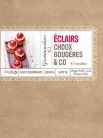 Eclairs, gougères, choux & co - 45 recettes