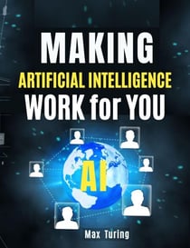 Making Artificial Intelligence Work for You