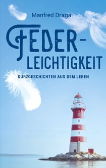 Federleichtigkeit - Kurzgeschichten aus dem Leben