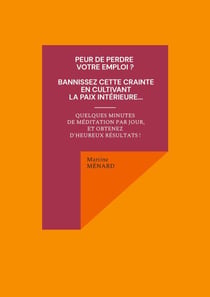 Peur de perdre votre emploi ? Bannissez cette crainte en cultivant la paix intérieure... - Quelques minutes de méditation par jour, et obtenez d'heureux résultats !
