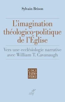 L'IMAGINATION THEOLOGICO-POLITIQUE DE L'EGLISE - VERS UNE ECCLESIOLOGIE NARRATIVE AVEC WILLIAM T. CA