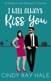 I Will Always Kiss You - Maple Creek Romantic Comedy, #6