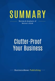 Summary: Clutter-Proof Your Business - Review and Analysis of Nelson's Book
