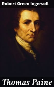 Thomas Paine - From 'The Gods and Other Lectures'