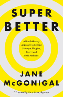 SuperBetter - How a gameful life can make you stronger, happier, braver and more resilient