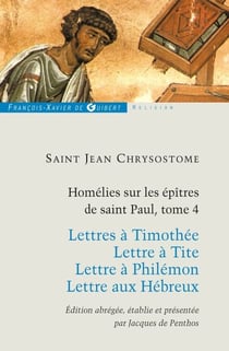 Homélies sur les épitres de Saint Paul T4 - Lettres à Timothée ; Lettre à Tite ; Lettre à Philémon ; Lettre aux Hébreux