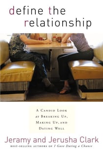 Define the Relationship - A Candid Look at Breaking Up, Making Up, and Dating Well